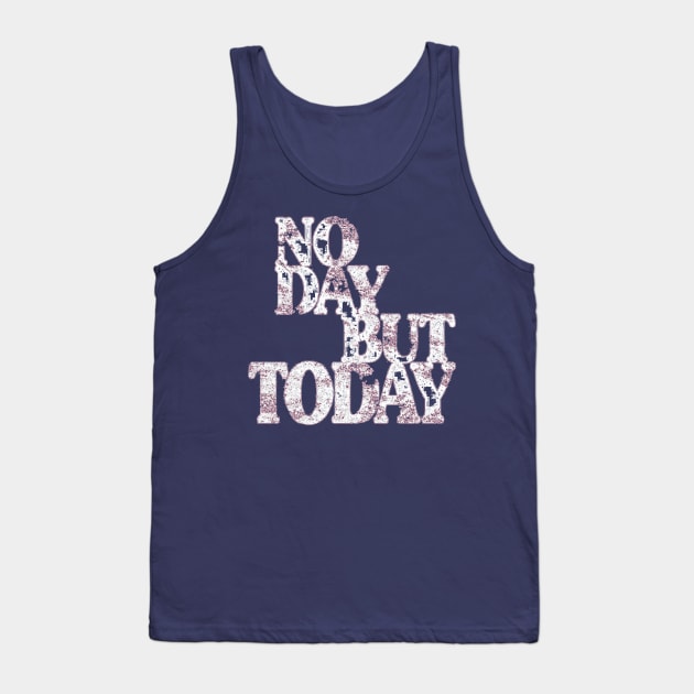 Musical Theatre Gifts - No Day But Today - Inspirational & Motivational Theater Lovers Tank Top by merkraht